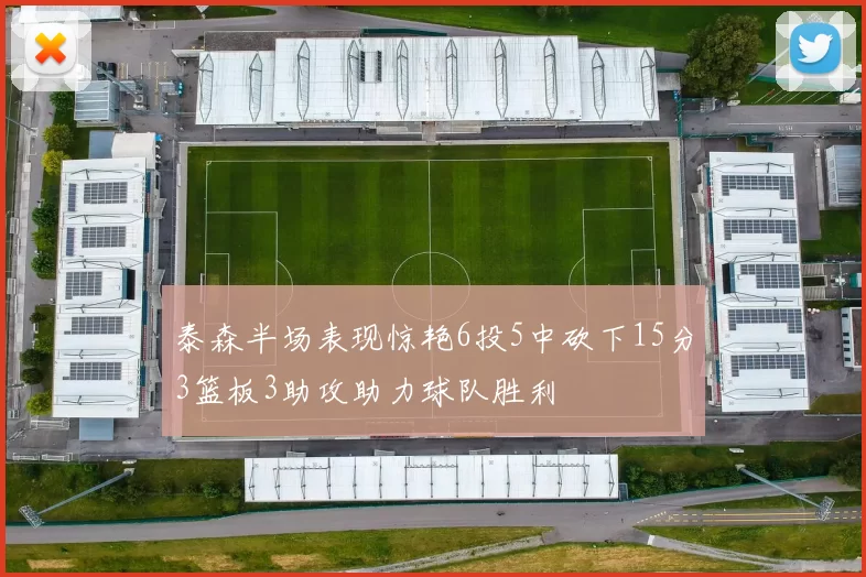 泰森半场表现惊艳6投5中砍下15分3篮板3助攻助力球队胜利
